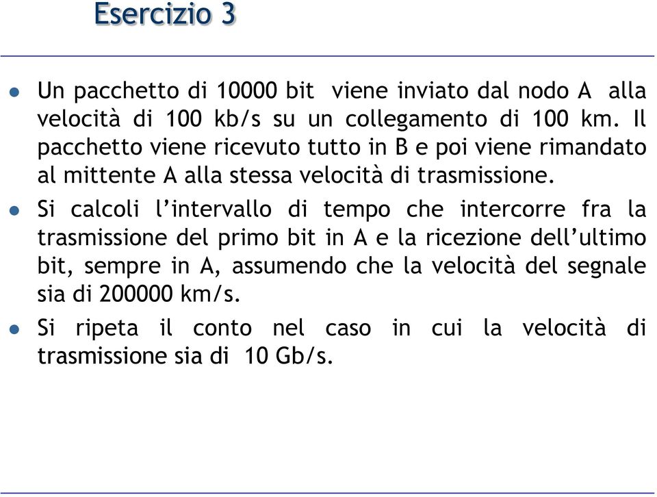 Si calcoli l intervallo di tempo che intercorre fra la trasmissione del primo bit in e la ricezione dell ultimo bit,