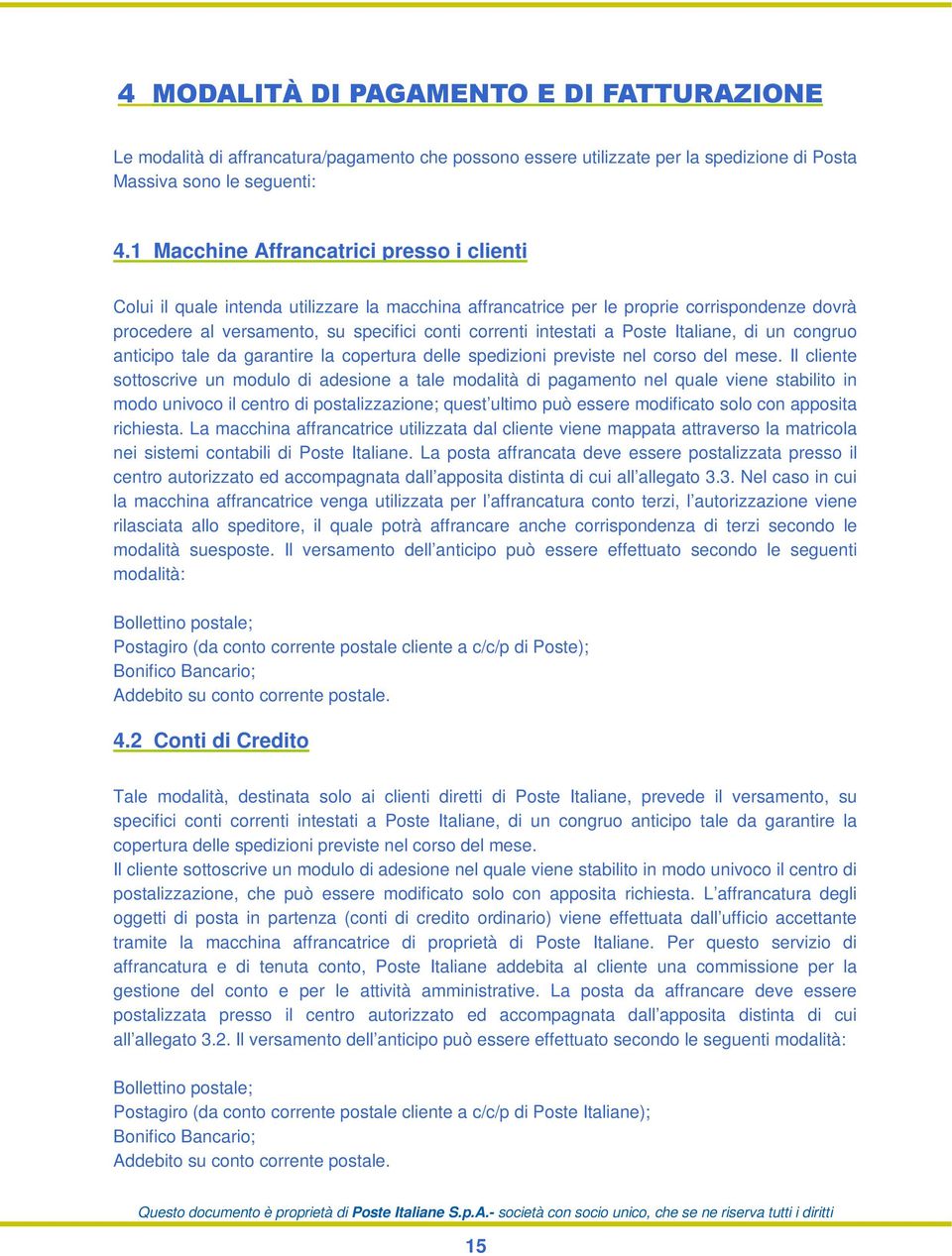 intestati a Poste Italiane, di un congruo anticipo tale da garantire la copertura delle spedizioni previste nel corso del mese.