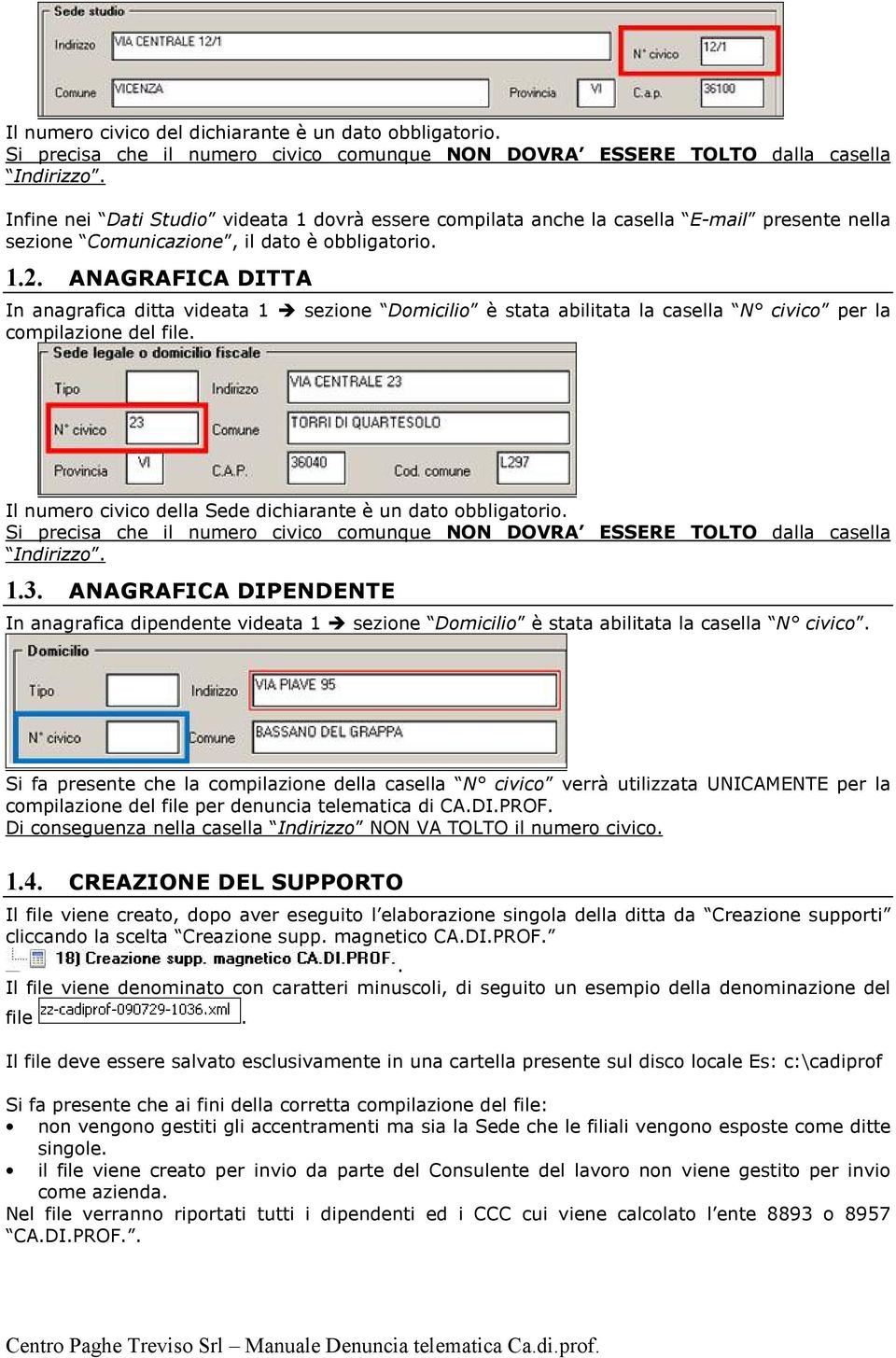 ANAGRAFICA DITTA In anagrafica ditta videata 1 sezione Domicilio è stata abilitata la casella N civico per la compilazione del file. Il numero civico della Sede è un dato obbligatorio.