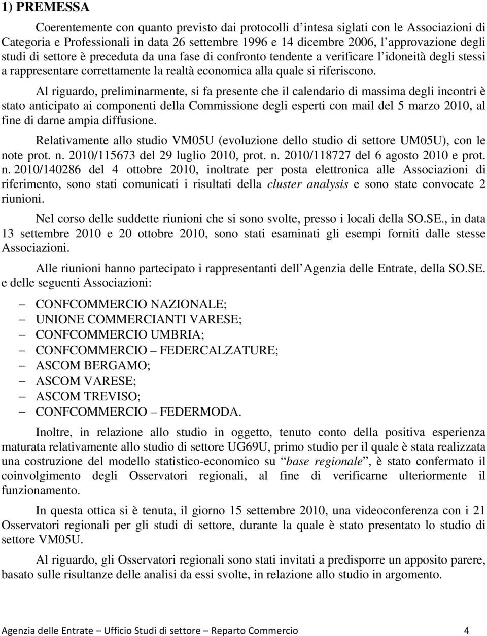 Al riguardo, preliminarmente, si fa presente che il calendario di massima degli incontri è stato anticipato ai componenti della Commissione degli esperti con mail del 5 marzo 2010, al fine di darne