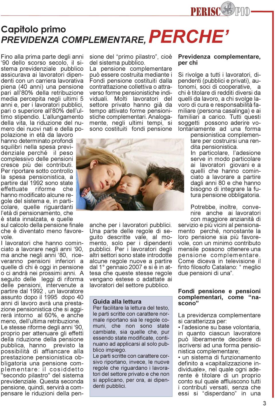 L allungamento della vita, la riduzione del numero dei nuovi nati e della popolazione in età da lavoro hanno determinato profondi squilibri nella spesa previdenziale perché il peso complessivo delle