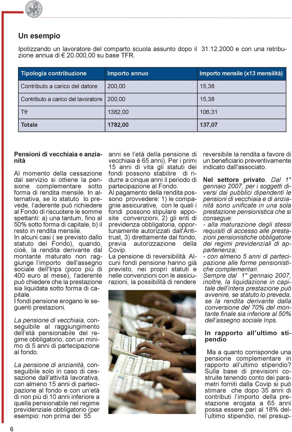 137,07 6 Pensioni di vecchiaia e anzianità Al momento della cessazione dal servizio si ottiene la pensione complementare sotto forma di rendita mensile.