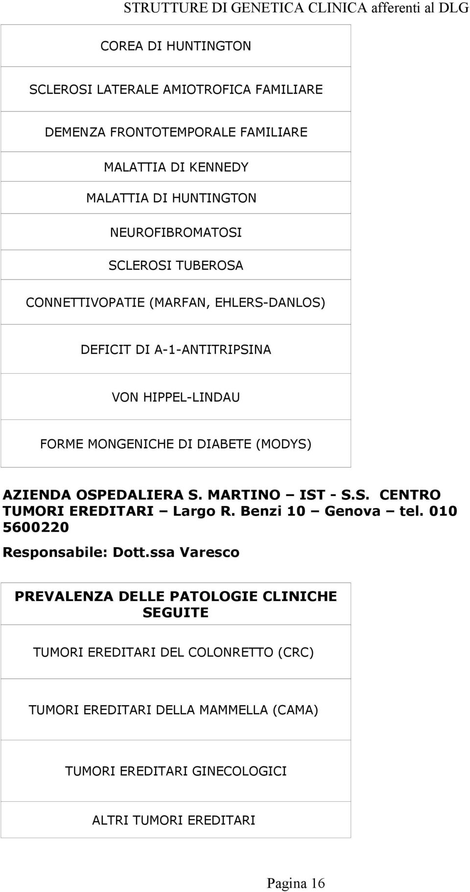 DIABETE (MODYS) AZIENDA OSPEDALIERA S. MARTINO IST - S.S. CENTRO TUMORI EREDITARI Largo R. Benzi 10 Genova tel. 010 5600220 Responsabile: Dott.