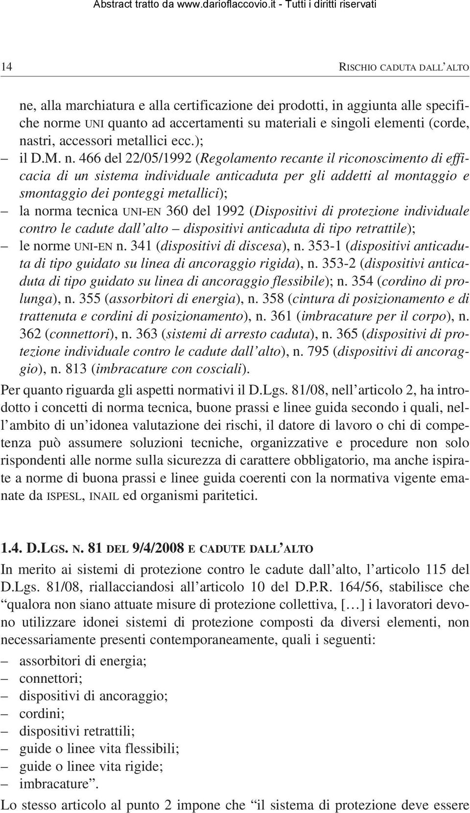 466 del 22/05/1992 (Regolamento recante il riconoscimento di efficacia di un sistema individuale anticaduta per gli addetti al montaggio e smontaggio dei ponteggi metallici); la norma tecnica UNI-EN