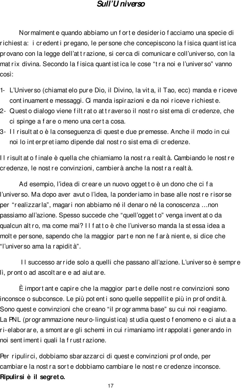 Secondo la fisica quantistica le cose tra noi e l universo vanno così: 1- L Universo (chiamatelo pure Dio, il Divino, la vita, il Tao, ecc) manda e riceve continuamente messaggi.