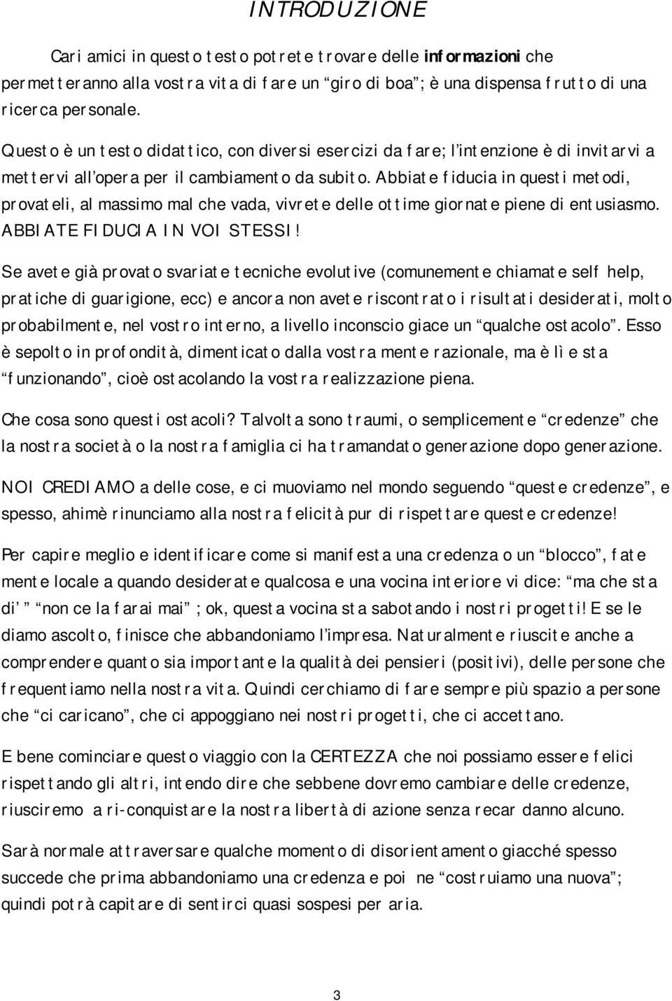 Abbiate fiducia in questi metodi, provateli, al massimo mal che vada, vivrete delle ottime giornate piene di entusiasmo. ABBIATE FIDUCIA IN VOI STESSI!