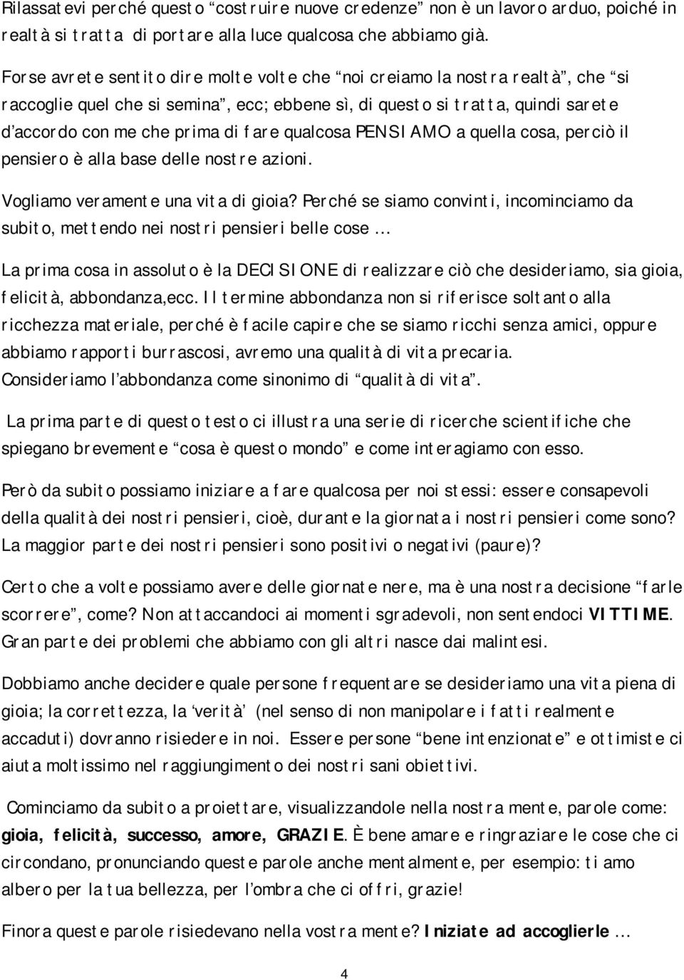 qualcosa PENSIAMO a quella cosa, perciò il pensiero è alla base delle nostre azioni. Vogliamo veramente una vita di gioia?