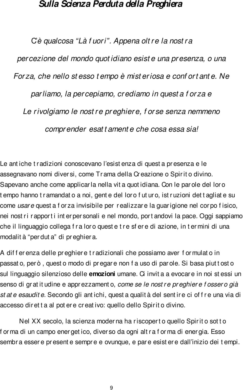 Le antiche tradizioni conoscevano l esistenza di questa presenza e le assegnavano nomi diversi, come Trama della Creazione o Spirito divino. Sapevano anche come applicarla nella vita quotidiana.