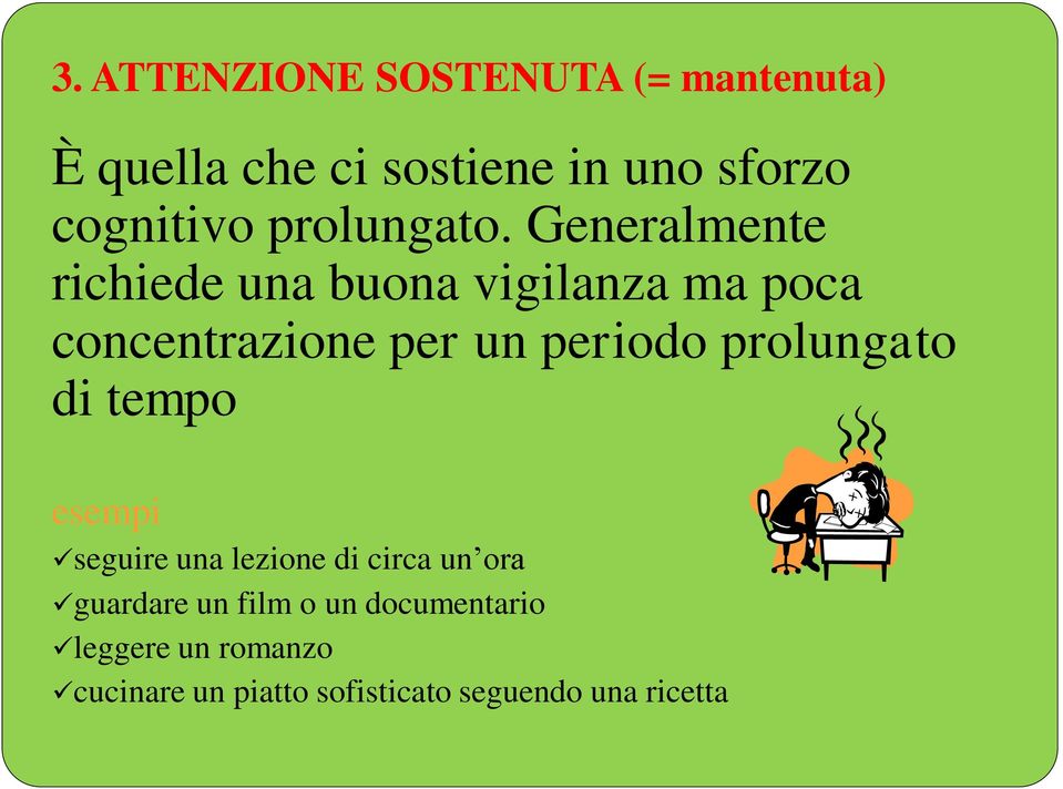 Generalmente richiede una buona vigilanza ma poca concentrazione per un periodo