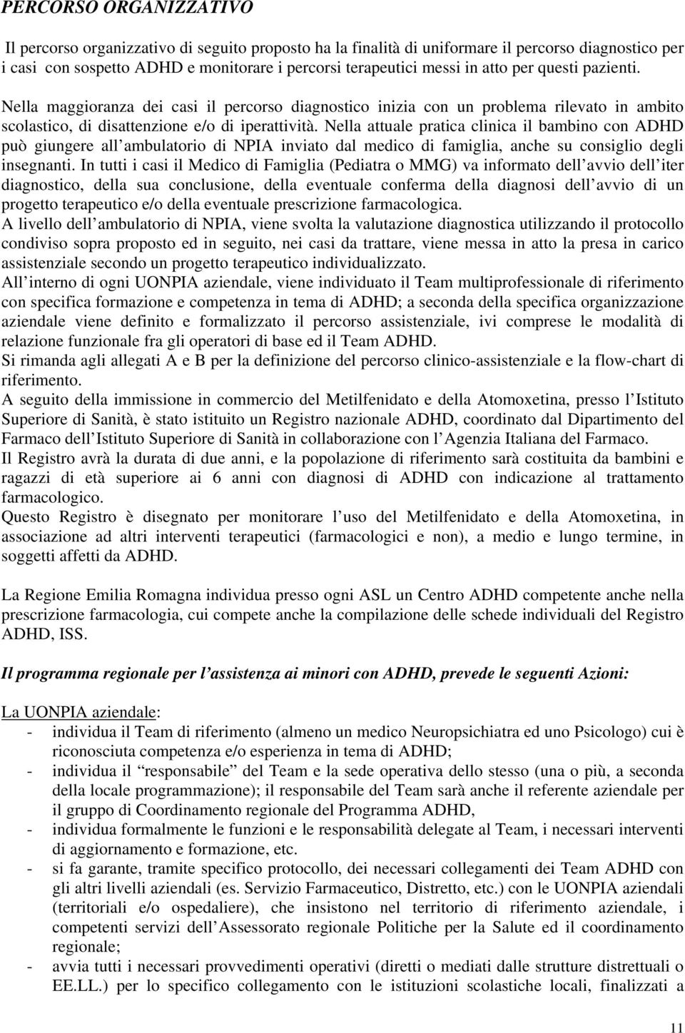 Nella attuale pratica clinica il bambino con ADHD può giungere all ambulatorio di NPIA inviato dal medico di famiglia, anche su consiglio degli insegnanti.