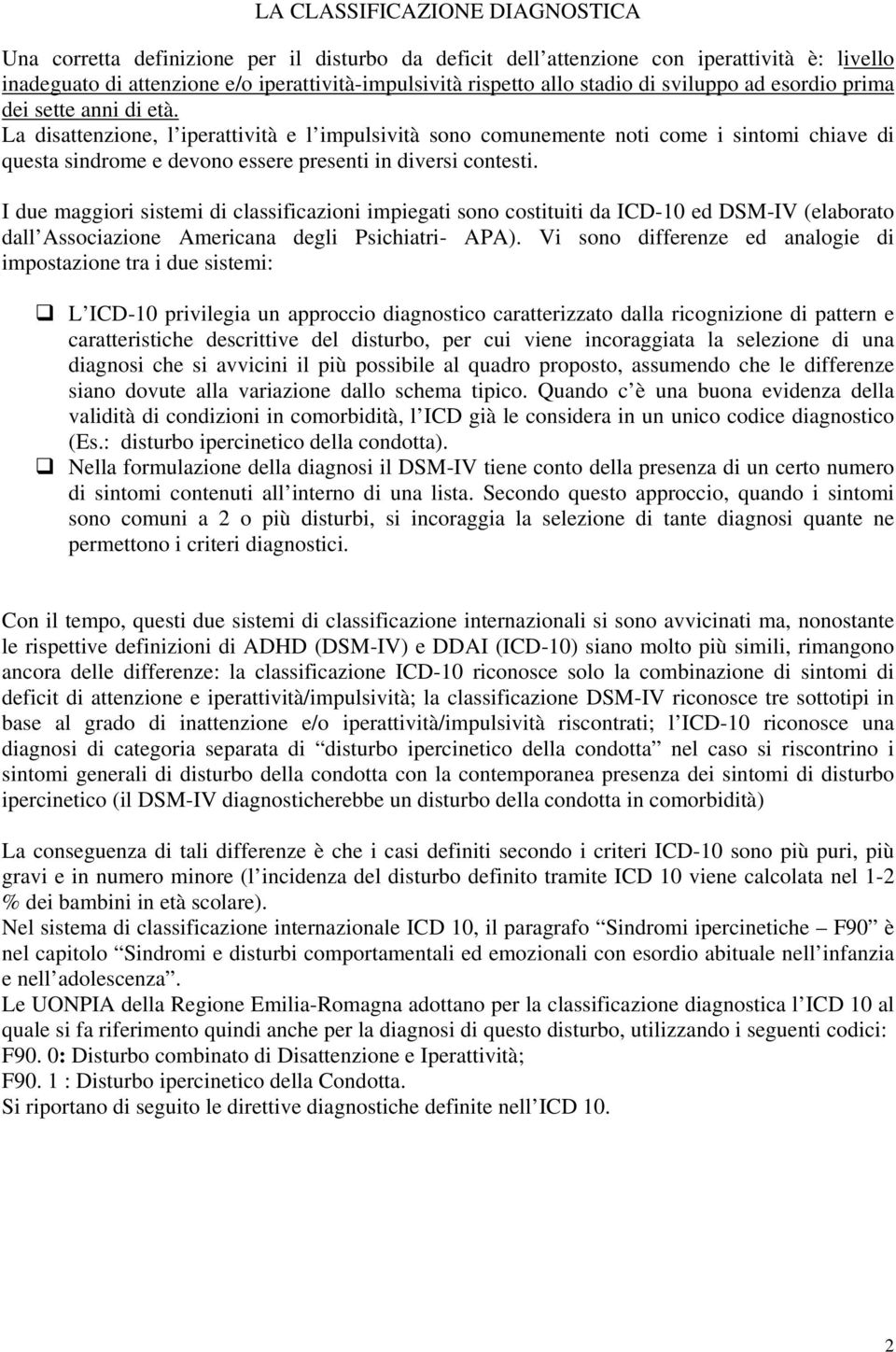 La disattenzione, l iperattività e l impulsività sono comunemente noti come i sintomi chiave di questa sindrome e devono essere presenti in diversi contesti.