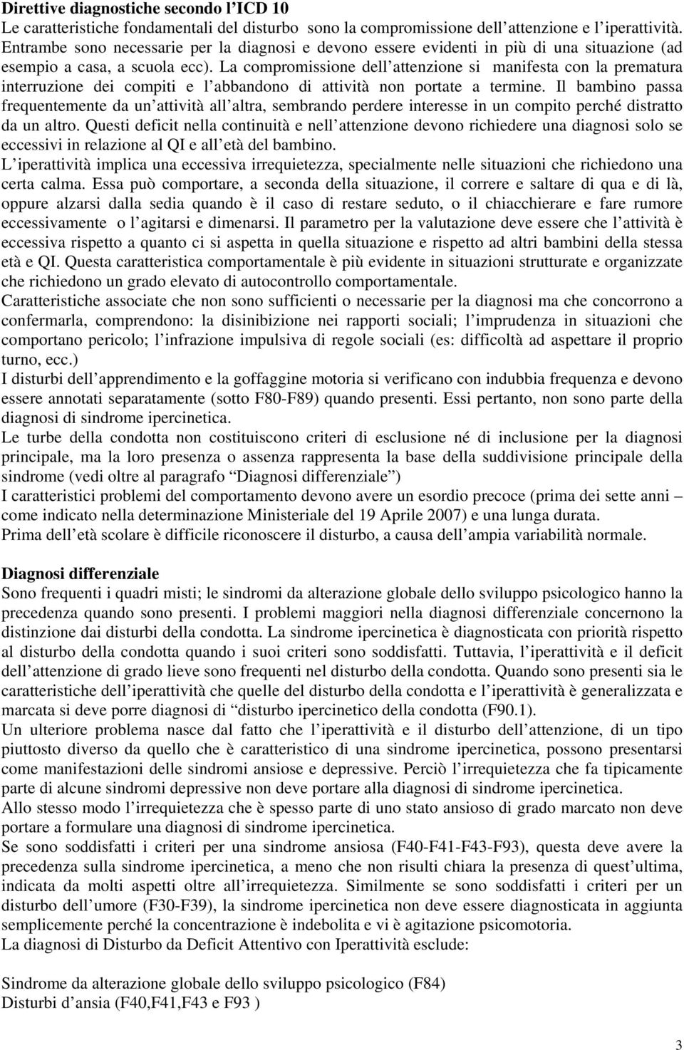 La compromissione dell attenzione si manifesta con la prematura interruzione dei compiti e l abbandono di attività non portate a termine.