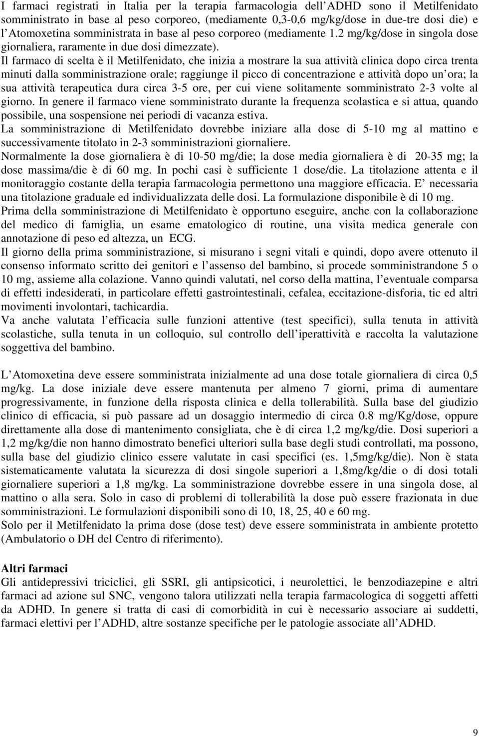 Il farmaco di scelta è il Metilfenidato, che inizia a mostrare la sua attività clinica dopo circa trenta minuti dalla somministrazione orale; raggiunge il picco di concentrazione e attività dopo un