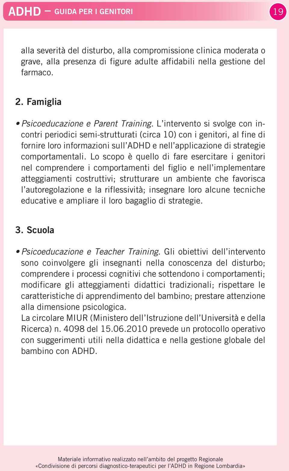 L intervento si svolge con incontri periodici semi-strutturati (circa 10) con i genitori, al fine di fornire loro informazioni sull ADHD e nell applicazione di strategie comportamentali.