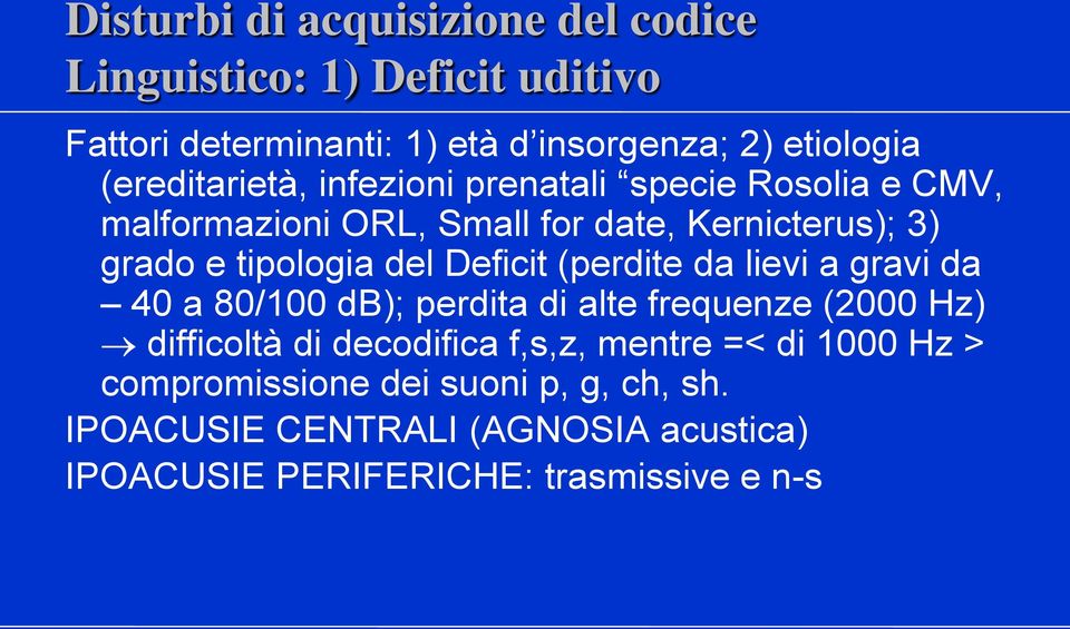 del Deficit (perdite da lievi a gravi da 40 a 80/100 db); perdita di alte frequenze (2000 Hz) difficoltà di decodifica f,s,z,