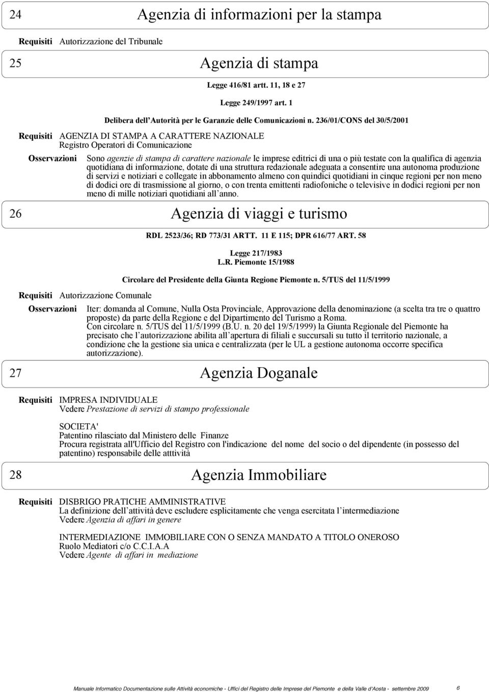 236/01/CONS del 30/5/2001 AGENZIA DI STAMPA A CARATTERE NAZIONALE Registro Operatori di Comunicazione Sono agenzie di stampa di carattere nazionale le imprese editrici di una o più testate con la