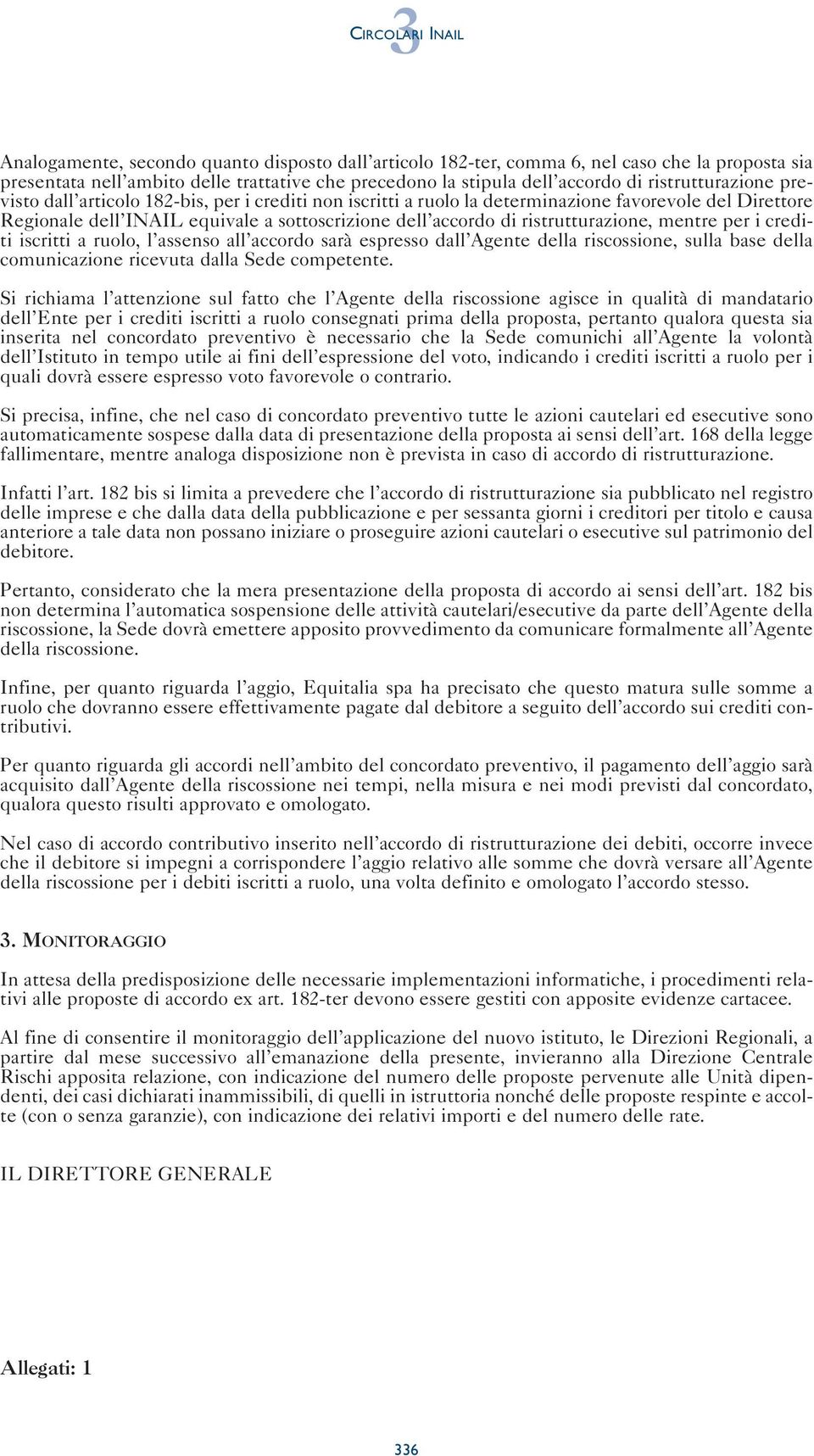 ristrutturazione, mentre per i crediti iscritti a ruolo, l assenso all accordo sarà espresso dall Agente della riscossione, sulla base della comunicazione ricevuta dalla Sede competente.