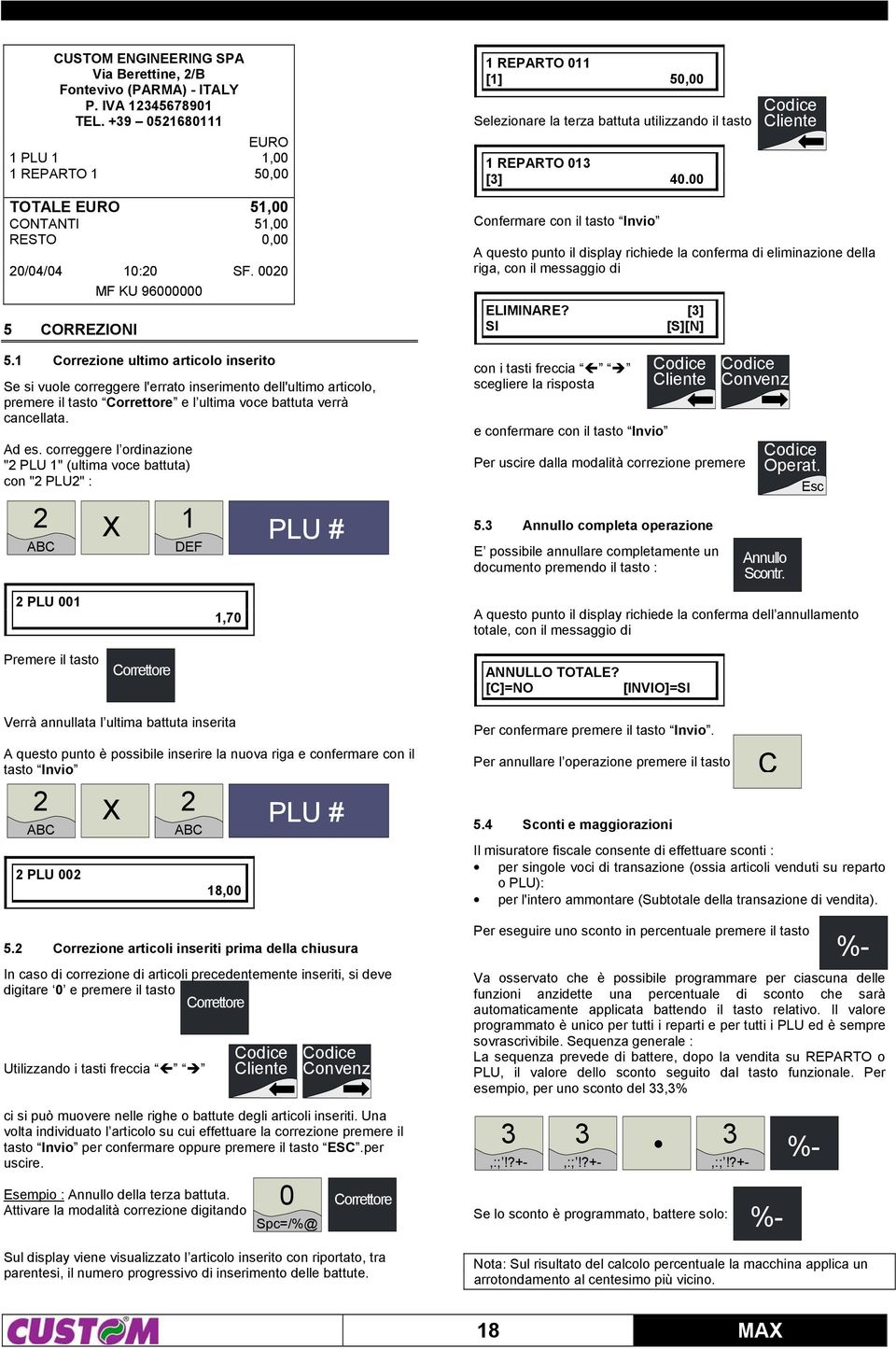 correggere l ordinazione "2 PLU " (ultima voce battuta) con "2 PLU2" : 2 ABC X PLU # REPARTO 0 [] 50,00 Selezionare la terza battuta utilizzando il tasto REPARTO 03 [3] 40.