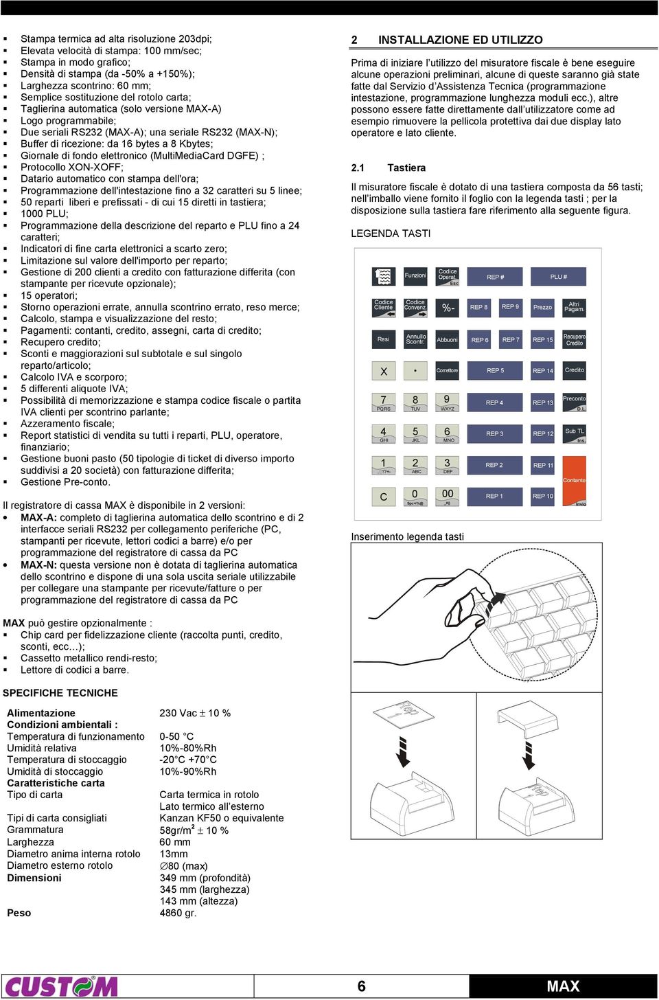 elettronico (MultiMediaCard DGFE) ; Protocollo XON-XOFF; Datario automatico con stampa dell'ora; Programmazione dell'intestazione fino a 32 caratteri su 5 linee; 50 reparti liberi e prefissati - di