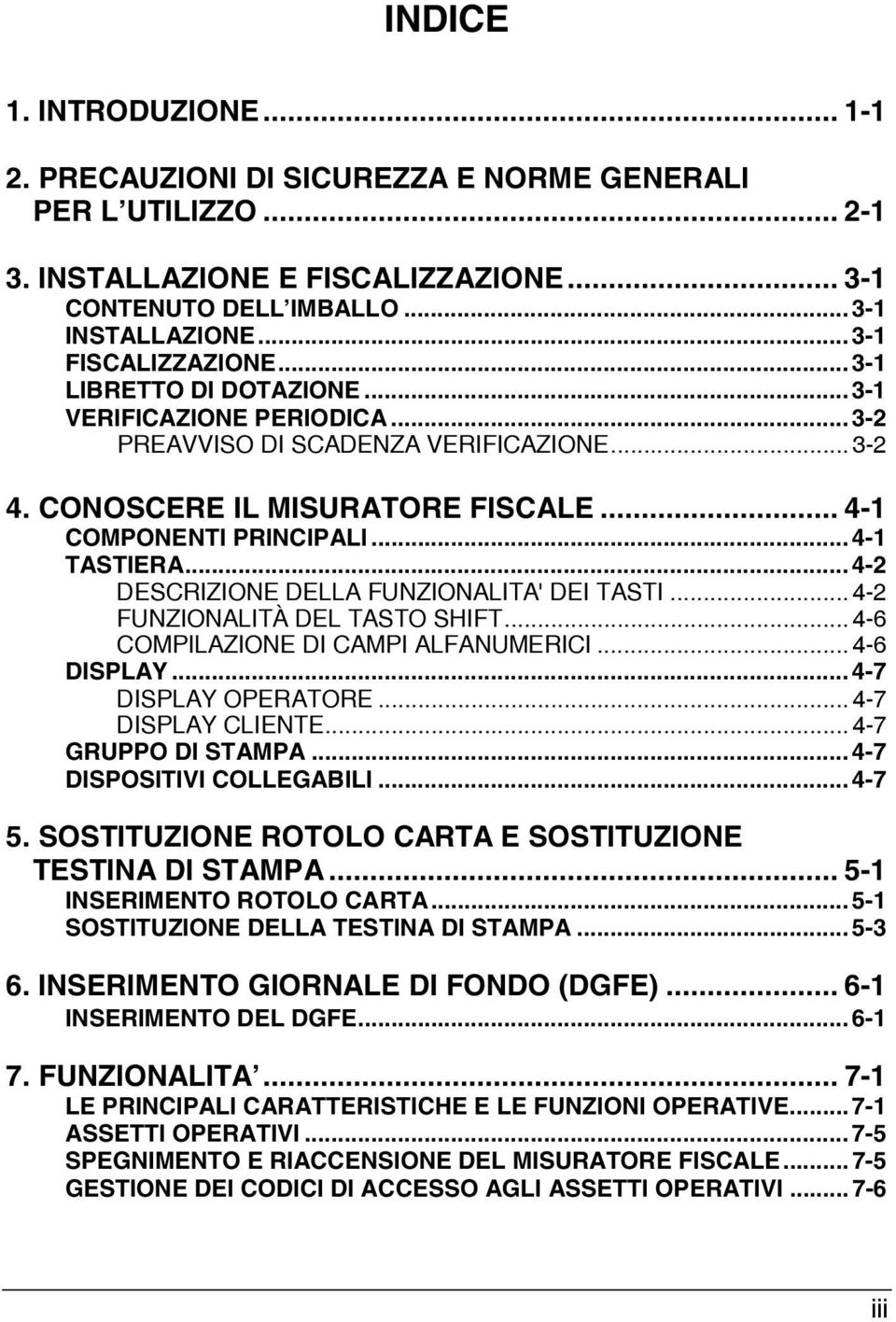 .. 4-1 TASTIERA... 4-2 DESCRIZIONE DELLA FUNZIONALITA' DEI TASTI... 4-2 FUNZIONALITÀ DEL TASTO SHIFT... 4-6 COMPILAZIONE DI CAMPI ALFANUMERICI... 4-6 DISPLAY... 4-7 DISPLAY OPERATORE.