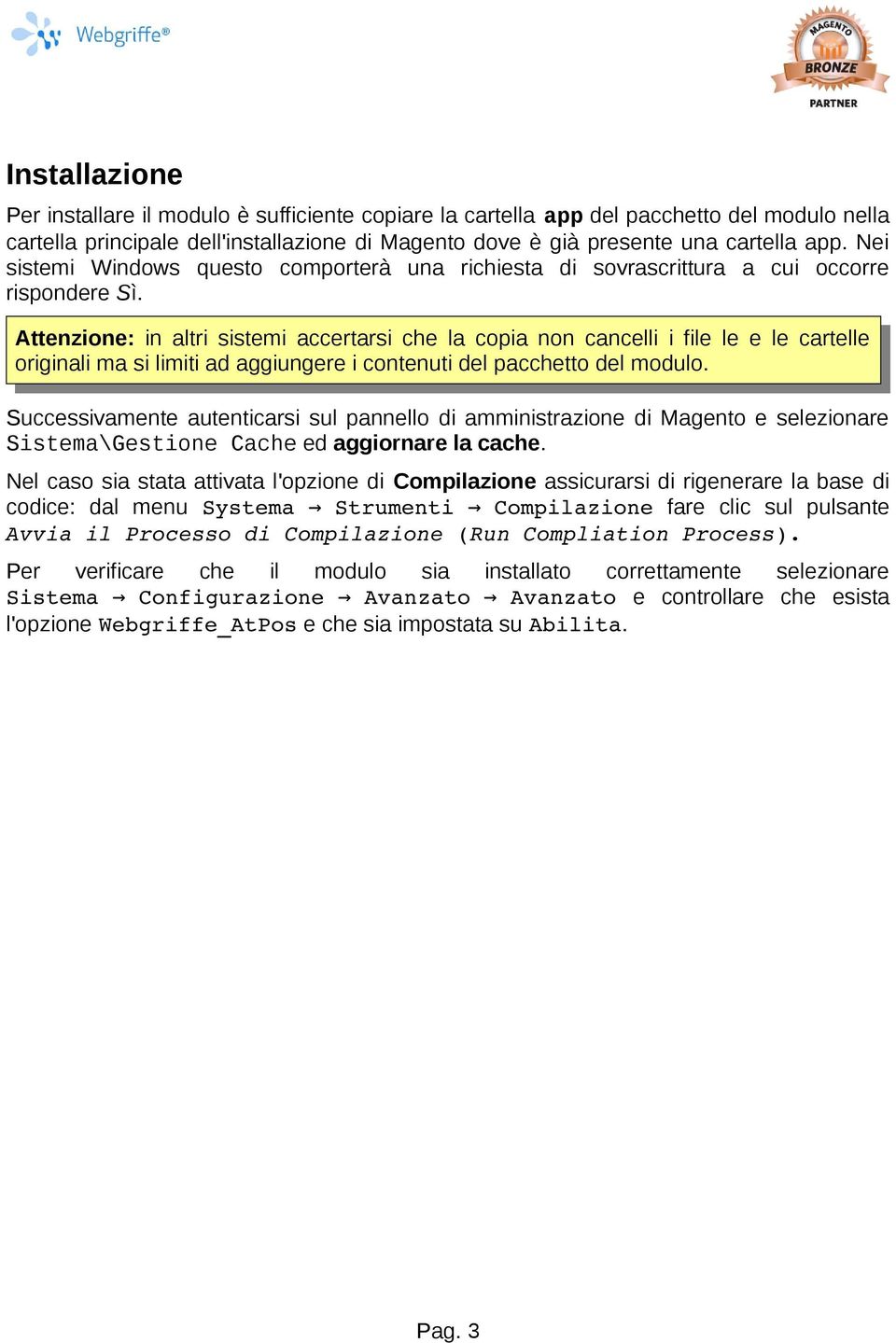 Attenzione: in altri sistemi accertarsi che la copia non cancelli i file le e le cartelle originali ma si limiti ad aggiungere i contenuti del pacchetto del modulo.