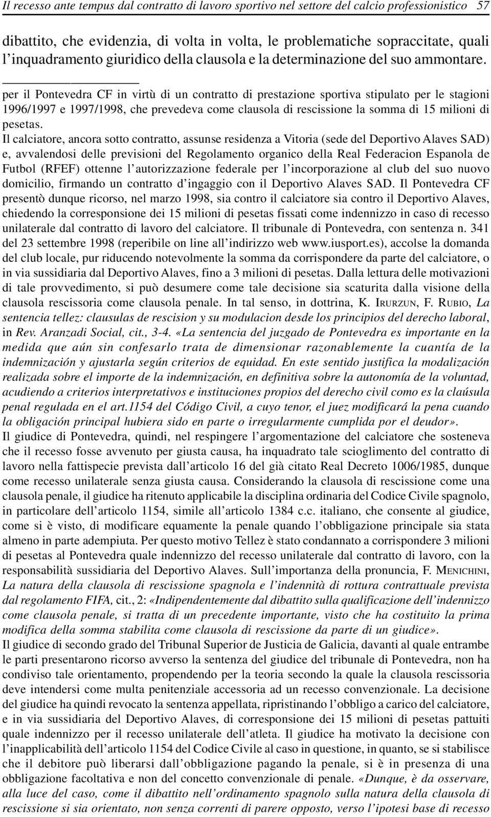 per il Pontevedra CF in virtù di un contratto di prestazione sportiva stipulato per le stagioni 1996/1997 e 1997/1998, che prevedeva come clausola di rescissione la somma di 15 milioni di pesetas.