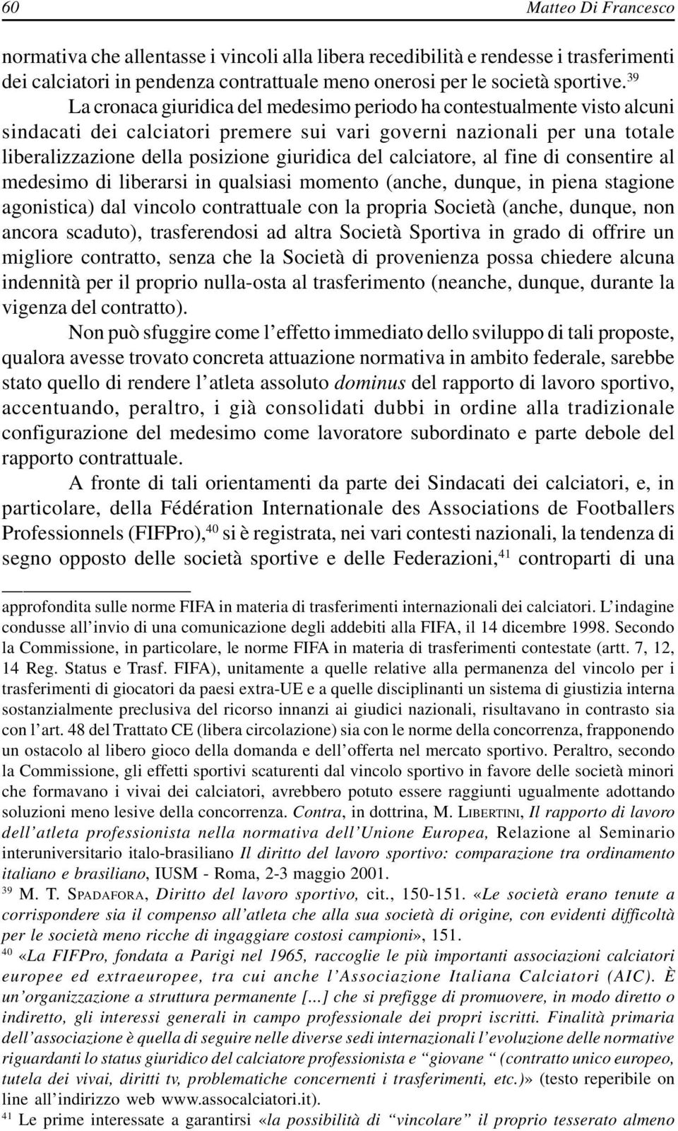 calciatore, al fine di consentire al medesimo di liberarsi in qualsiasi momento (anche, dunque, in piena stagione agonistica) dal vincolo contrattuale con la propria Società (anche, dunque, non