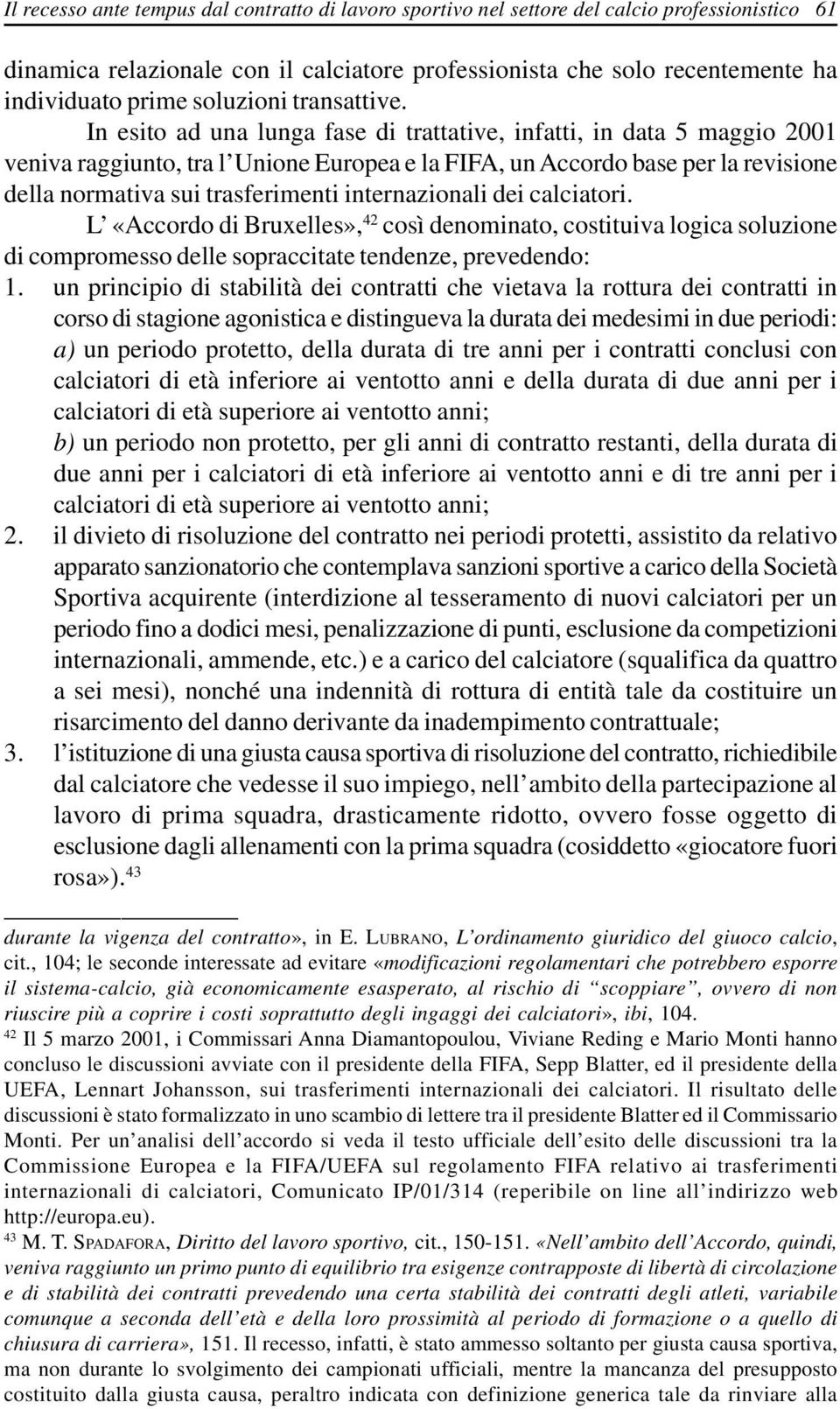 In esito ad una lunga fase di trattative, infatti, in data 5 maggio 2001 veniva raggiunto, tra l Unione Europea e la FIFA, un Accordo base per la revisione della normativa sui trasferimenti