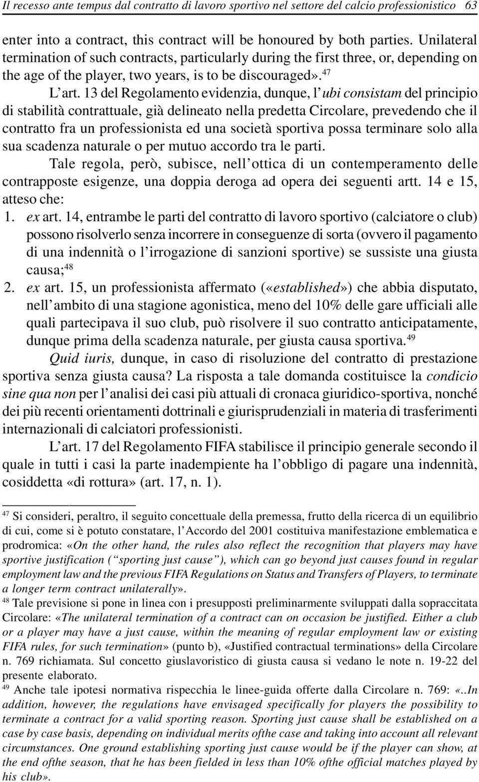 13 del Regolamento evidenzia, dunque, l ubi consistam del principio di stabilità contrattuale, già delineato nella predetta Circolare, prevedendo che il contratto fra un professionista ed una società