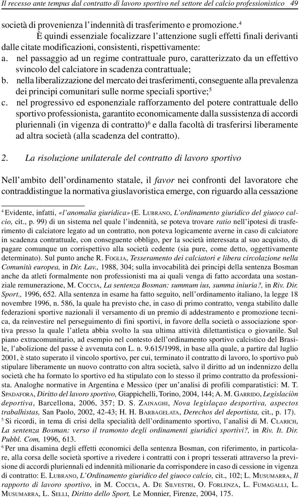 nel passaggio ad un regime contrattuale puro, caratterizzato da un effettivo svincolo del calciatore in scadenza contrattuale; b.