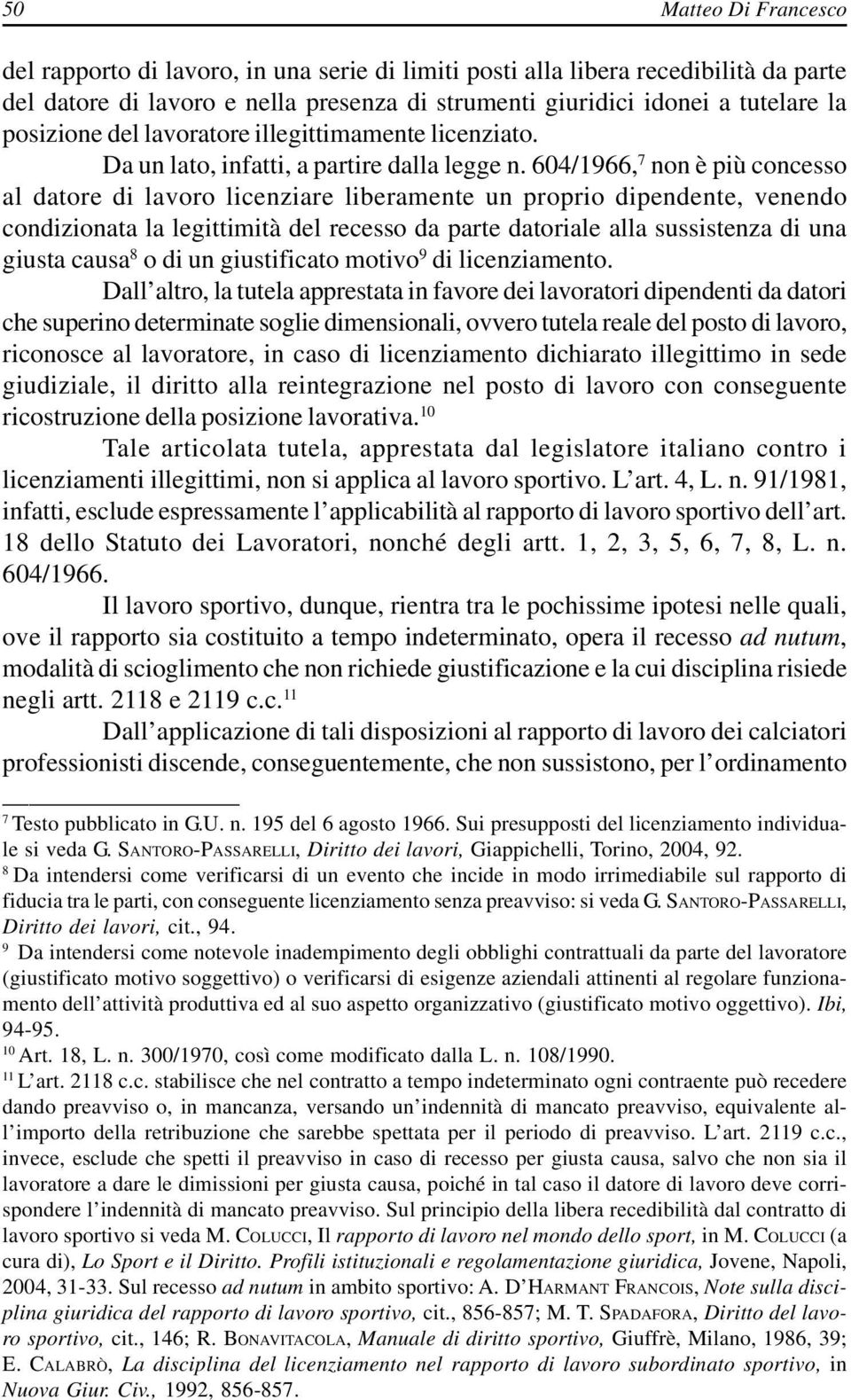 604/1966, 7 non è più concesso al datore di lavoro licenziare liberamente un proprio dipendente, venendo condizionata la legittimità del recesso da parte datoriale alla sussistenza di una giusta