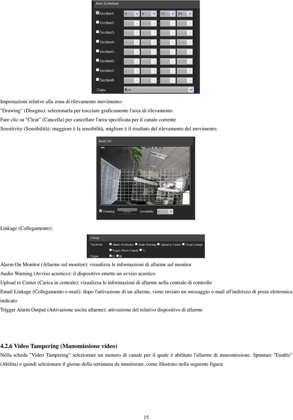 Linkage (Collegamento): Alarm On Monitor (Allarme sul monitor): visualizza le informazioni di allarme sul monitor Audio Warning (Avviso acustico): il dispositivo emette un avviso acustico Upload to