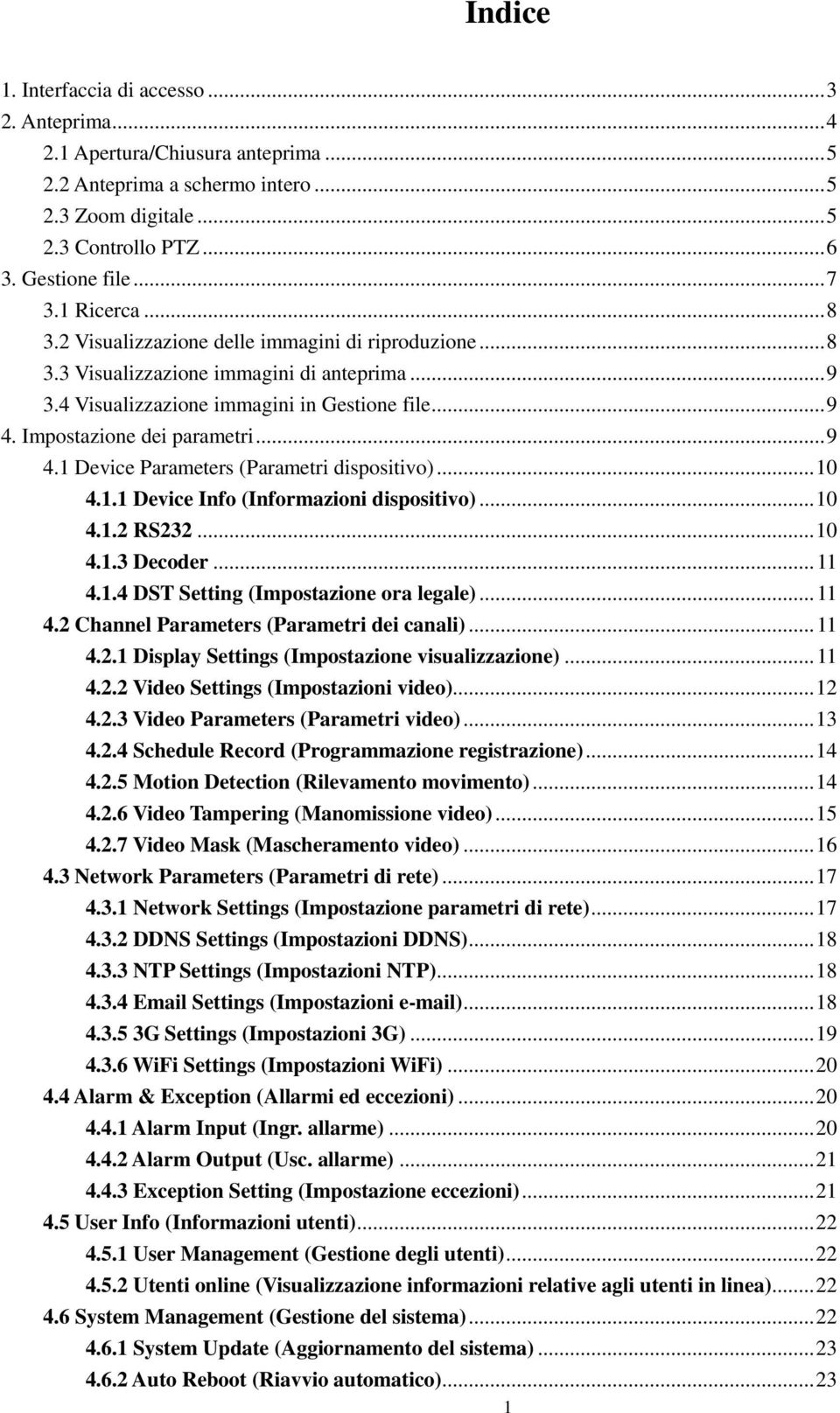 .. 9 4.1 Device Parameters (Parametri dispositivo)... 10 4.1.1 Device Info (Informazioni dispositivo)... 10 4.1.2 RS232... 10 4.1.3 Decoder... 11 4.1.4 DST Setting (Impostazione ora legale)... 11 4.2 Channel Parameters (Parametri dei canali).