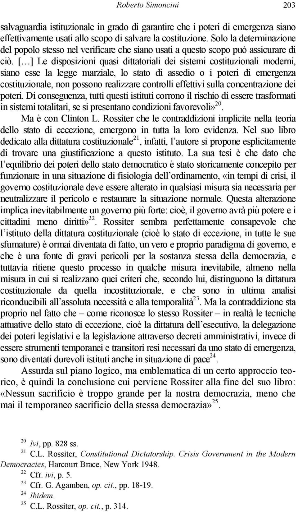 [ ] Le disposizioni quasi dittatoriali dei sistemi costituzionali moderni, siano esse la legge marziale, lo stato di assedio o i poteri di emergenza costituzionale, non possono realizzare controlli