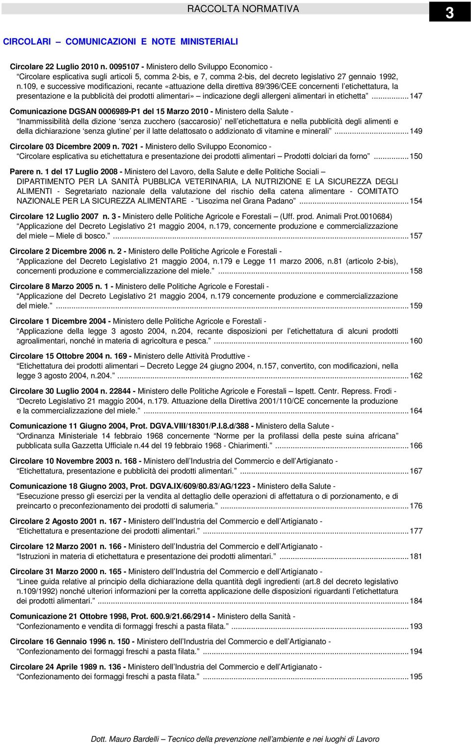 109, e successive modificazioni, recante «attuazione della direttiva 89/396/CEE concernenti l etichettatura, la presentazione e la pubblicità dei prodotti alimentari» indicazione degli allergeni