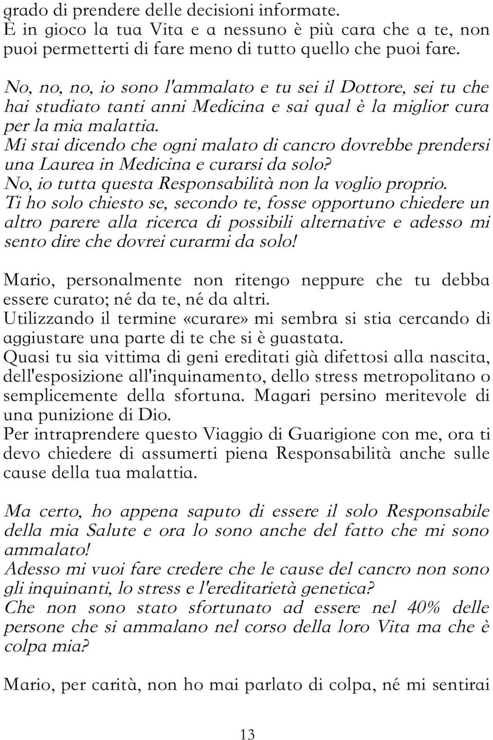 Mi stai dicendo che ogni malato di cancro dovrebbe prendersi una Laurea in Medicina e curarsi da solo? No, io tutta questa Responsabilità non la voglio proprio.