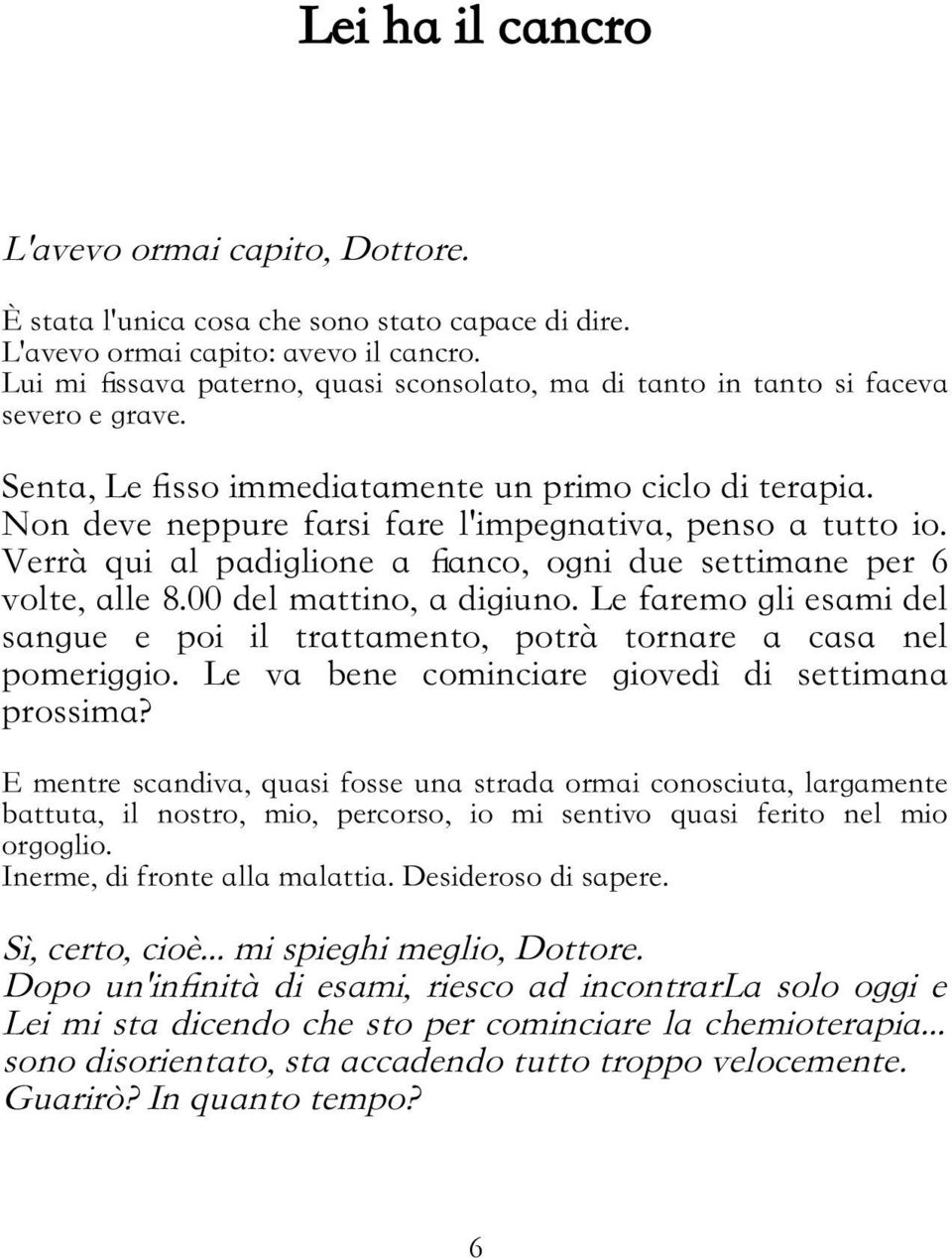 Non deve neppure farsi fare l'impegnativa, penso a tutto io. Verrà qui al padiglione a fanco, ogni due settimane per 6 volte, alle 8.00 del mattino, a digiuno.