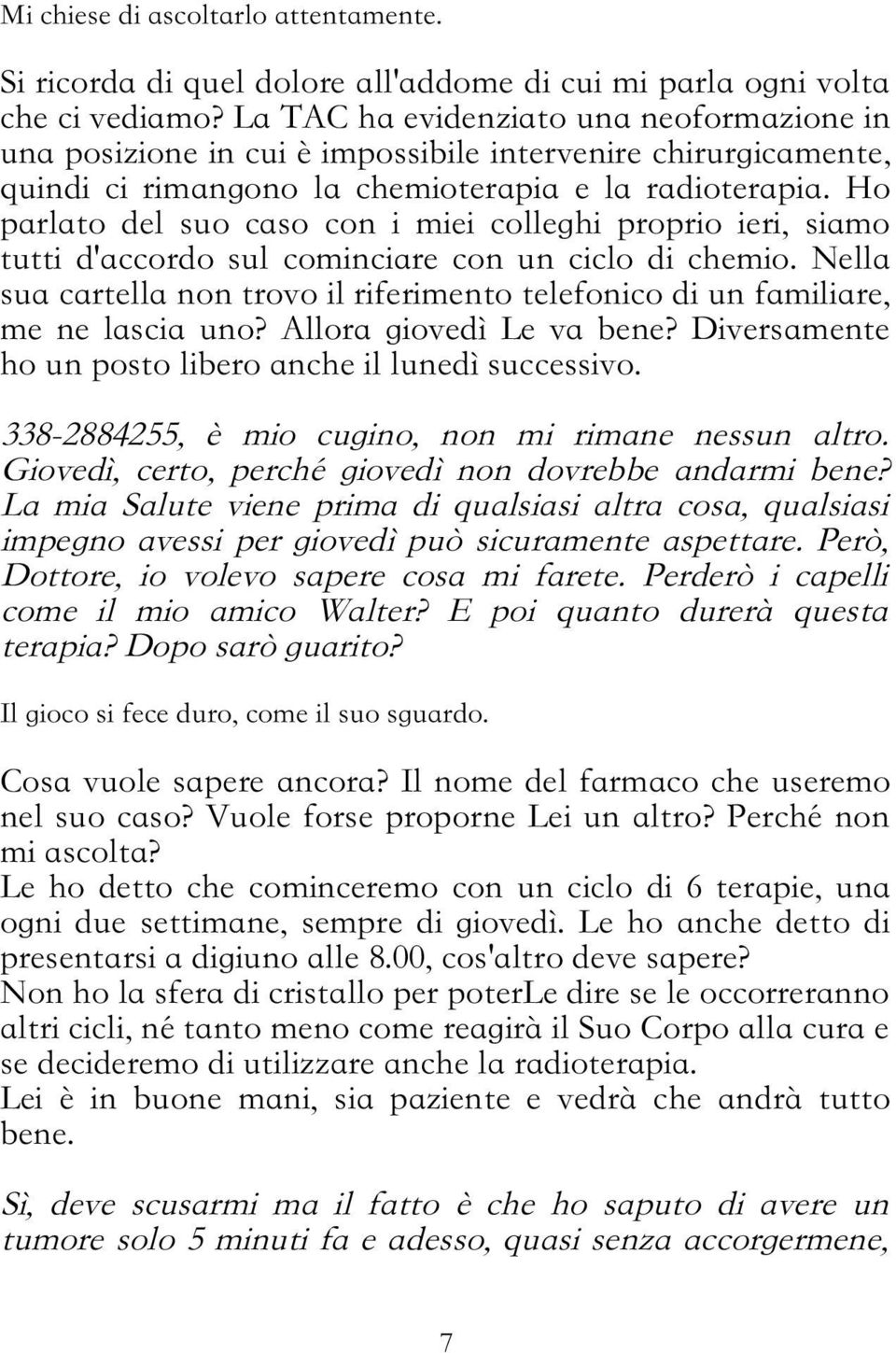 Ho parlato del suo caso con i miei colleghi proprio ieri, siamo tutti d'accordo sul cominciare con un ciclo di chemio.