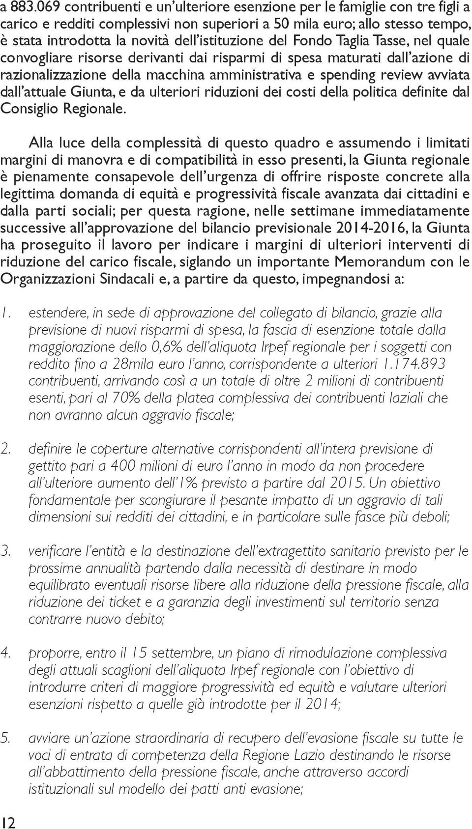 del Fondo Taglia Tasse, nel quale convogliare risorse derivanti dai risparmi di spesa maturati dall azione di razionalizzazione della macchina amministrativa e spending review avviata dall attuale