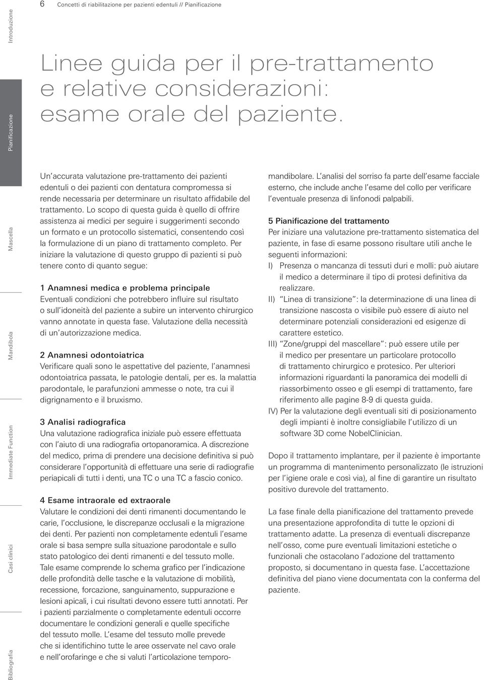 Lo scopo di questa guida è quello di offrire assistenza ai medici per seguire i suggerimenti secondo un formato e un protocollo sistematici, consentendo così la formulazione di un piano di