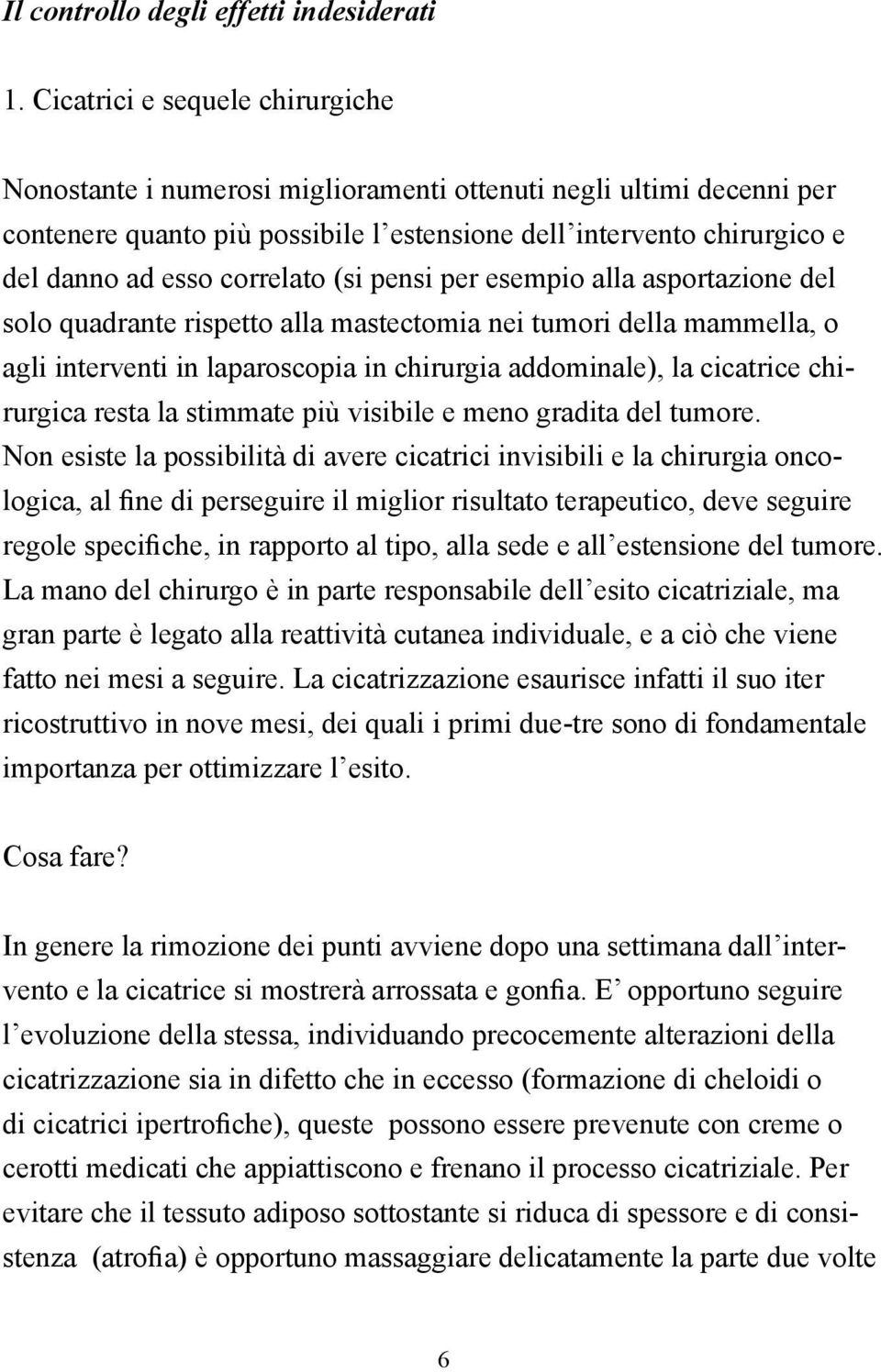 correlato (si pensi per esempio alla asportazione del solo quadrante rispetto alla mastectomia nei tumori della mammella, o agli interventi in laparoscopia in chirurgia addominale), la cicatrice