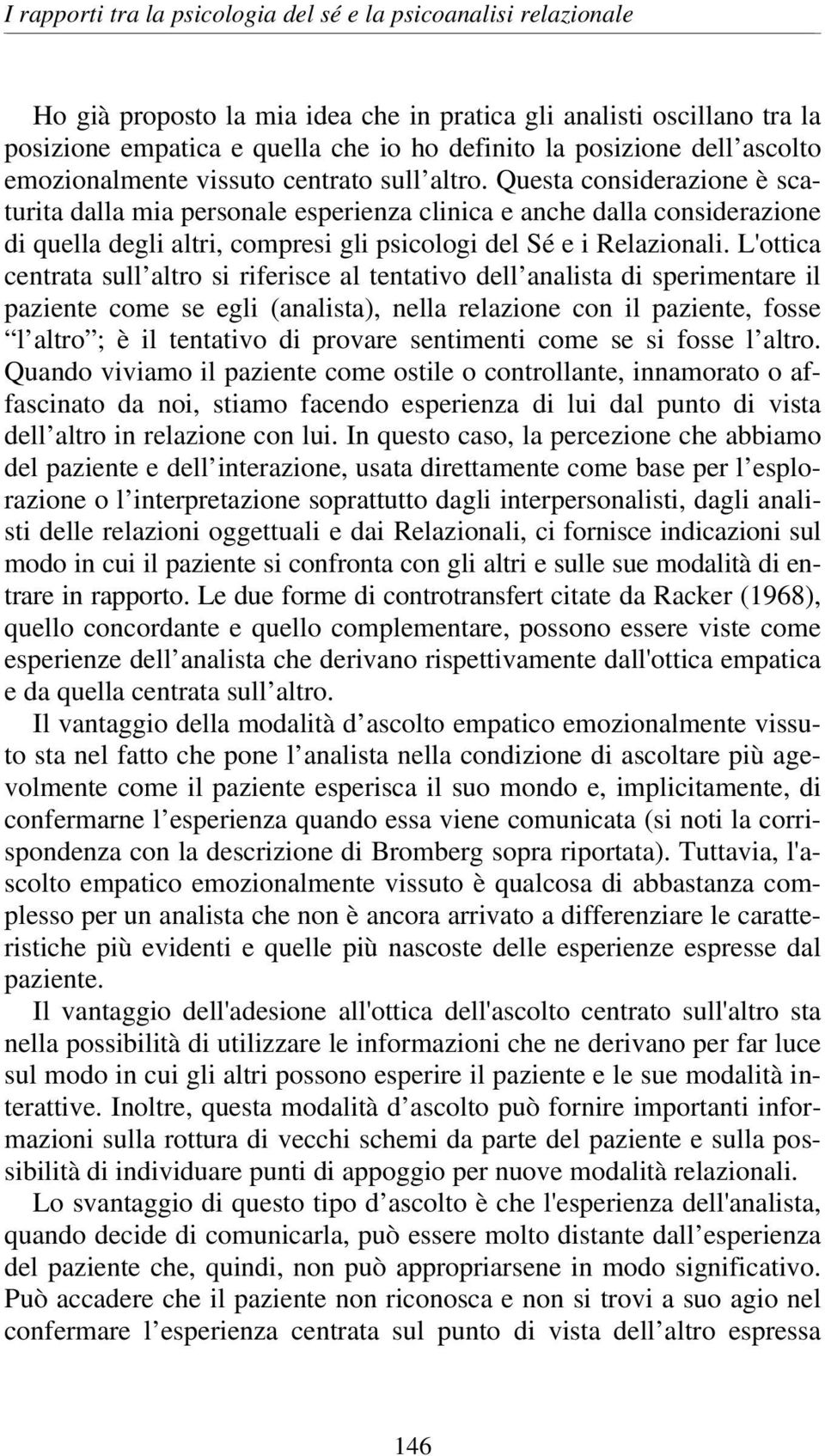 Questa considerazione è scaturita dalla mia personale esperienza clinica e anche dalla considerazione di quella degli altri, compresi gli psicologi del Sé e i Relazionali.