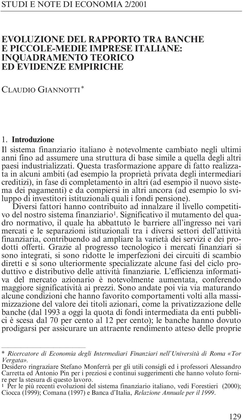 Questa trasformazione appare di fatto realizzata in alcuni ambiti (ad esempio la proprietà privata degli intermediari creditizi), in fase di completamento in altri (ad esempio il nuovo sistema dei