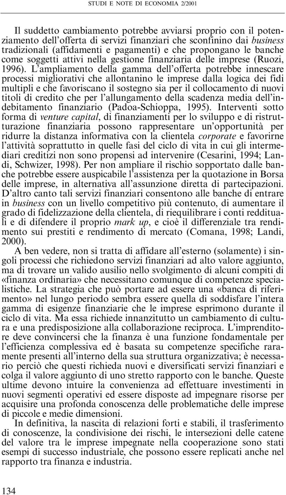 L ampliamento della gamma dell offerta potrebbe innescare processi migliorativi che allontanino le imprese dalla logica dei fidi multipli e che favoriscano il sostegno sia per il collocamento di