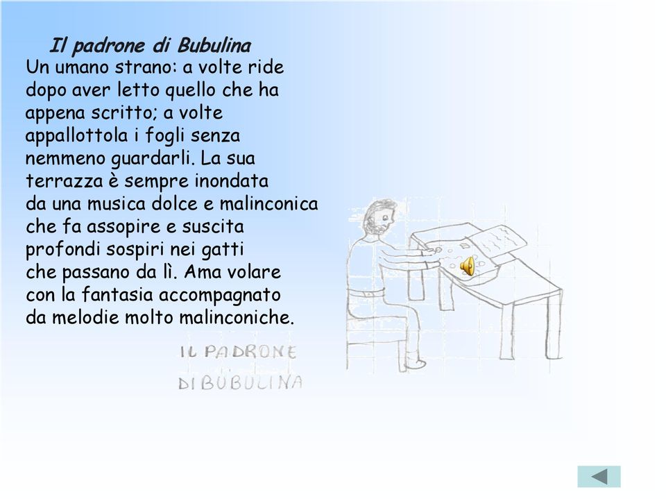 La sua terrazza è sempre inondata da una musica dolce e malinconica che fa assopire e