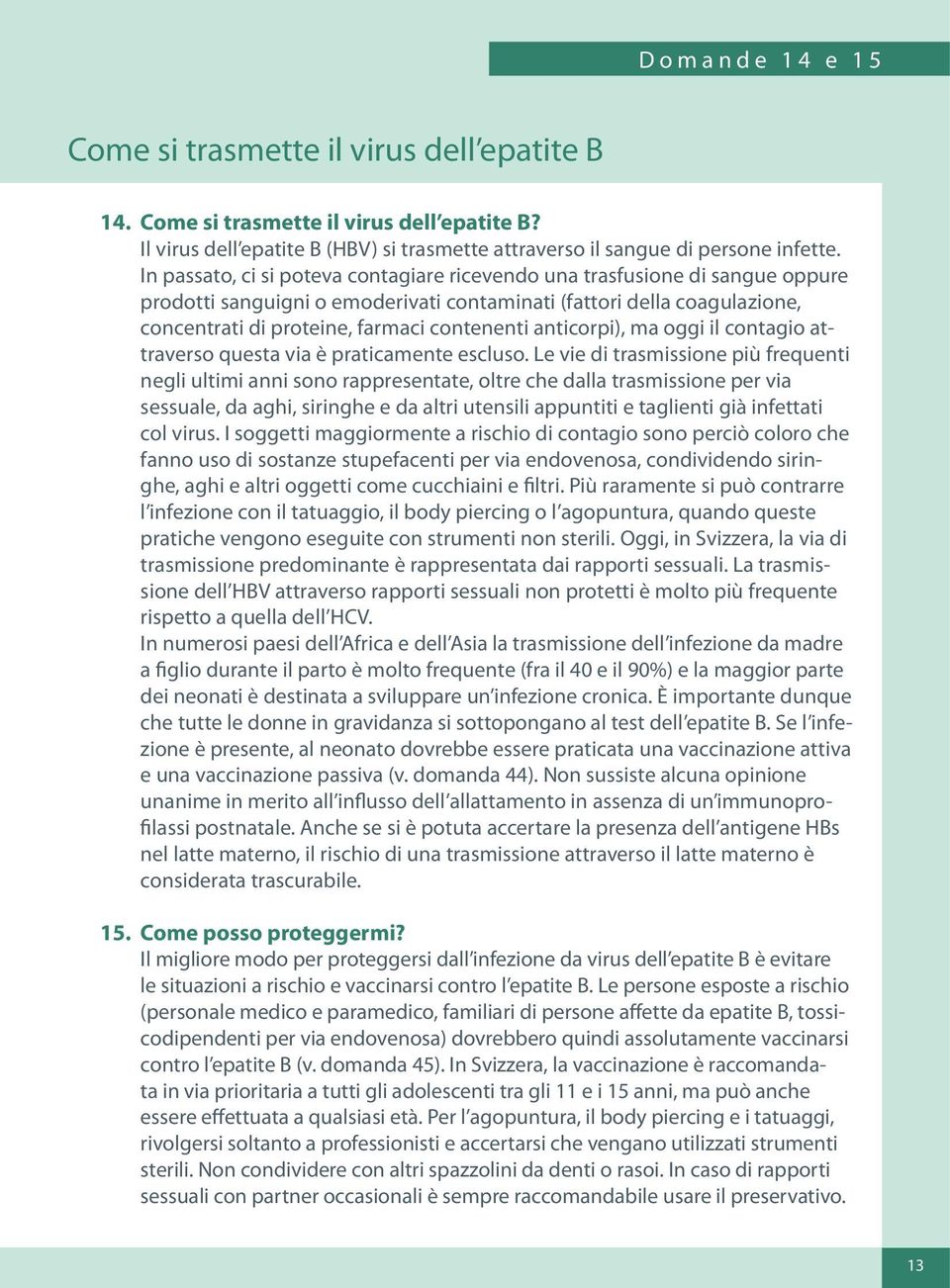 anticorpi), ma oggi il contagio attraverso questa via è praticamente escluso.