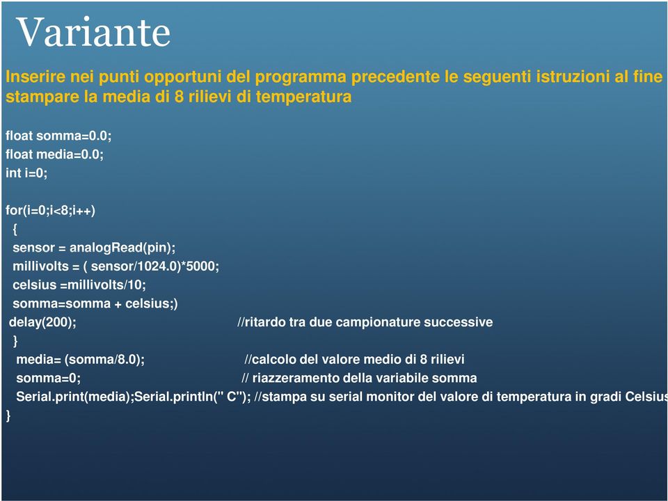 0)*5000; celsius =millivolts/10; somma=somma + celsius;) delay(200); //ritardo tra due campionature successive } media= (somma/8.