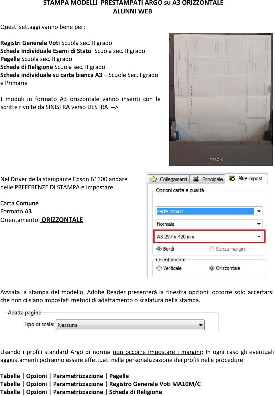 I grado e Primarie I moduli in formato A3 orizzontale vanno inseriti con le scritte rivolte da SINISTRA verso DESTRA --> Nel Driver della stampante Epson B1100 andare nelle PREFERENZE DI STAMPA e