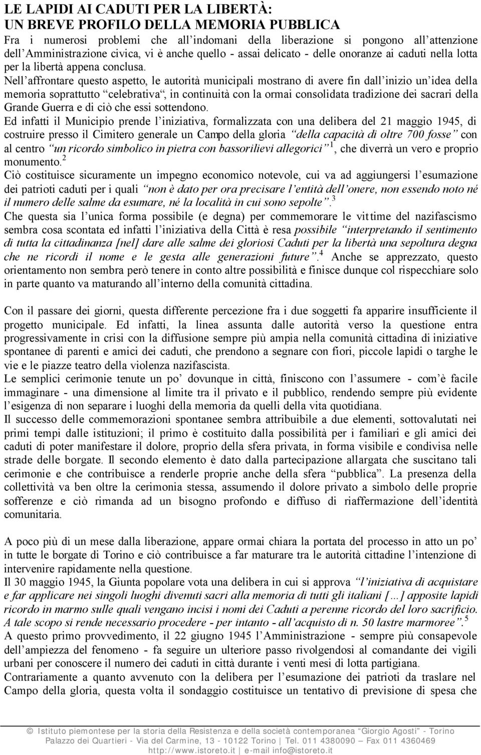 Nell affrontare questo aspetto, le autorità municipali mostrano di avere fin dall inizio un idea della memoria soprattutto celebrativa, in continuità con la ormai consolidata tradizione dei sacrari