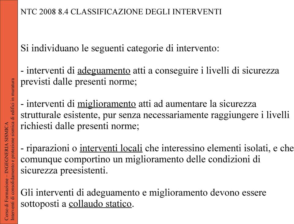 sicurezza previsti dalle presenti norme; - interventi di miglioramento atti ad aumentare la sicurezza strutturale esistente, pur senza necessariamente